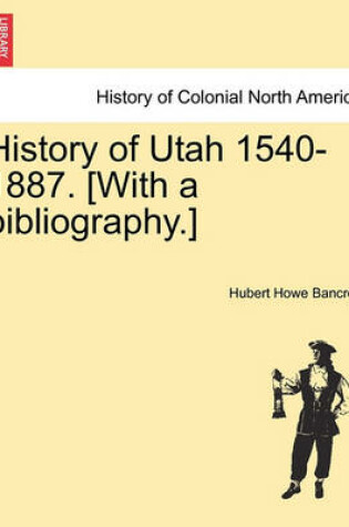 Cover of History of Utah 1540-1887. [With a Bibliography.]