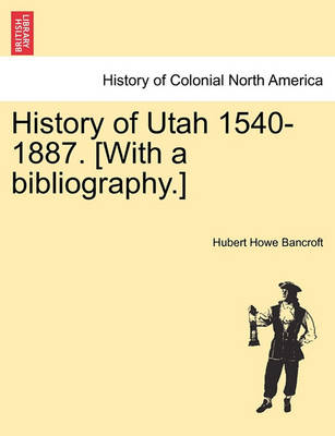 Book cover for History of Utah 1540-1887. [With a Bibliography.]