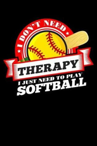 Cover of I Don't Need Therapy Just Need To Play Softball