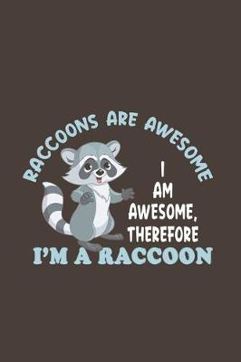 Book cover for Raccoons Are Awesome I Am Awesome, Therefore I'm A Raccoon