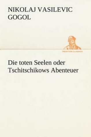 Cover of Die Toten Seelen Oder Tschitschikows Abenteuer