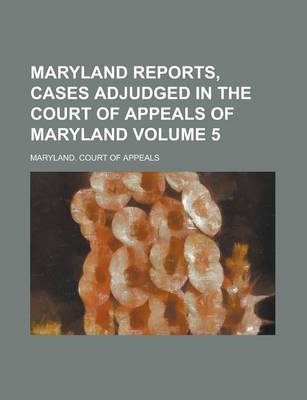 Book cover for Maryland Reports, Cases Adjudged in the Court of Appeals of Maryland Volume 5