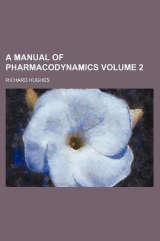 Cover of A Manual of Pharmacodynamics Volume 2
