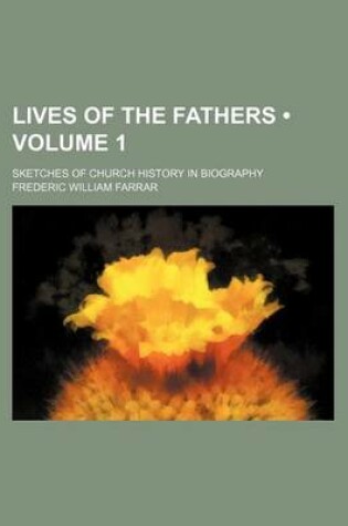 Cover of Lives of the Fathers (Volume 1); Sketches of Church History in Biography