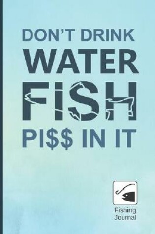 Cover of Dont Drink Water, Fish Pi$$ in It