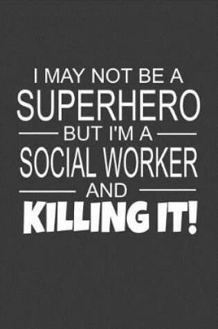 Cover of I May Not Be A Superhero But I'm A Social Worker And Killing It!