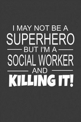 Book cover for I May Not Be A Superhero But I'm A Social Worker And Killing It!