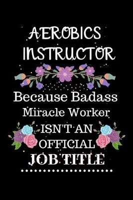 Book cover for Aerobics instructor Because Badass Miracle Worker Isn't an Official Job Title