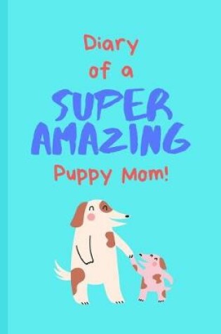 Cover of Diary of a Super Amazing Puppy Mom!