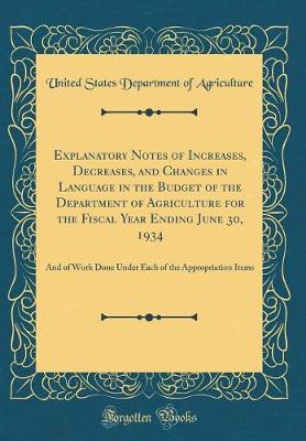 Book cover for Explanatory Notes of Increases, Decreases, and Changes in Language in the Budget of the Department of Agriculture for the Fiscal Year Ending June 30, 1934