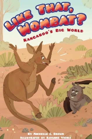 Cover of Kangaroo's Big World: Like That, Wombat?