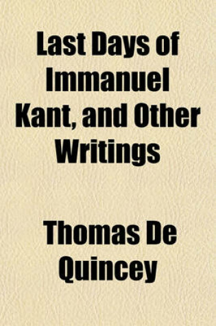 Cover of Last Days of Immanuel Kant; And Other Writings