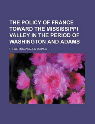 Book cover for The Policy of France Toward the Mississippi Valley in the Period of Washington and Adams