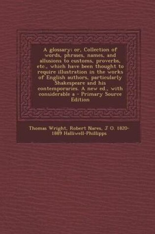 Cover of A Glossary; Or, Collection of Words, Phrases, Names, and Allusions to Customs, Proverbs, Etc., Which Have Been Thought to Require Illustration in Th