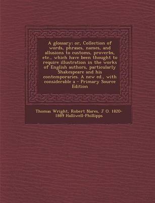 Book cover for A Glossary; Or, Collection of Words, Phrases, Names, and Allusions to Customs, Proverbs, Etc., Which Have Been Thought to Require Illustration in Th
