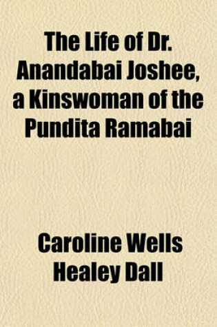 Cover of The Life of Dr. Anandabai Joshee, a Kinswoman of the Pundita Ramabai