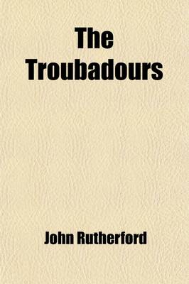 Book cover for The Troubadours; Their Loves and Their Lyrics with Remarks on Their Influence, Social and Literary. Their Loves and Their Lyrics with Remarks on Their Influence, Social and Literary