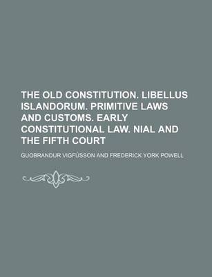 Book cover for The Old Constitution. Libellus Islandorum. Primitive Laws and Customs. Early Constitutional Law. Nial and the Fifth Court