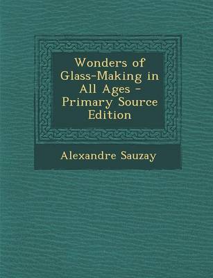 Book cover for Wonders of Glass-Making in All Ages - Primary Source Edition