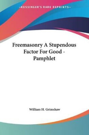 Cover of Freemasonry A Stupendous Factor For Good - Pamphlet