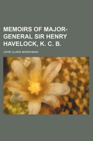 Cover of Memoirs of Major-General Sir Henry Havelock, K. C. B.