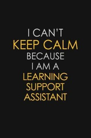 Cover of I Can't Keep Calm Because I Am A Learning Support Assistant