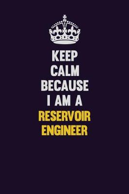 Book cover for Keep Calm Because I Am A Reservoir Engineer