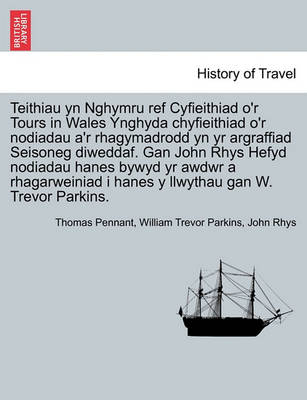 Book cover for Teithiau Yn Nghymru Ref Cyfieithiad O'r Tours in Wales Ynghyda Chyfieithiad O'r Nodiadau A'r Rhagymadrodd Yn Yr Argraffiad Seisoneg Diweddaf. Gan John Rhys Hefyd Nodiadau Hanes Bywyd Yr Awdwr a Rhagarweiniad I Hanes y Llwythau Gan W. Trevor Parkins.