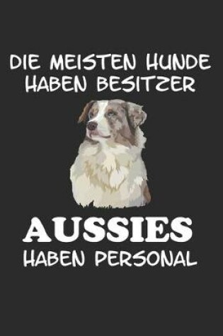 Cover of Die meisten Hunde haben Besitzer Aussies haben Personal
