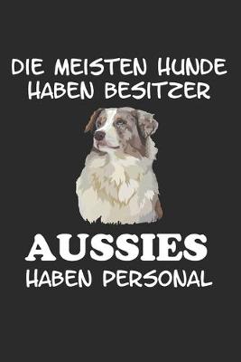 Book cover for Die meisten Hunde haben Besitzer Aussies haben Personal