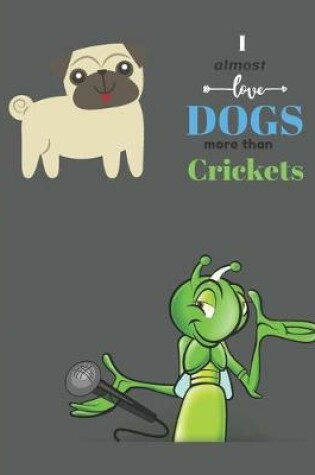 Cover of I Almost Love Dogs More than Crickets