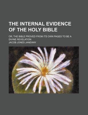 Book cover for The Internal Evidence of the Holy Bible; Or, the Bible Proved from Its Own Pages to Be a Divine Revelation