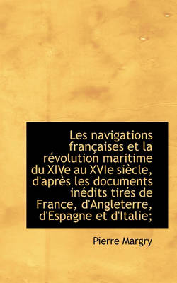 Book cover for Les Navigations Francaises Et La Revolution Maritime Du Xive Au Xvie Siecle, D'Apres Les Documents I