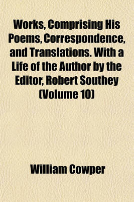 Book cover for Works, Comprising His Poems, Correspondence, and Translations. with a Life of the Author by the Editor, Robert Southey (Volume 10)