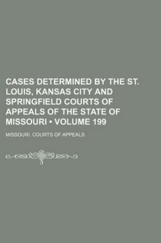 Cover of Cases Determined by the St. Louis, Kansas City and Springfield Courts of Appeals of the State of Missouri (Volume 199)