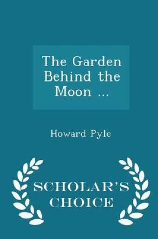 Cover of The Garden Behind the Moon ... - Scholar's Choice Edition
