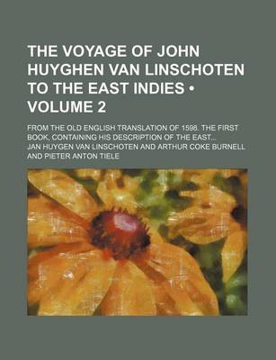 Book cover for The Voyage of John Huyghen Van Linschoten to the East Indies (Volume 2); From the Old English Translation of 1598. the First Book, Containing His Description of the East