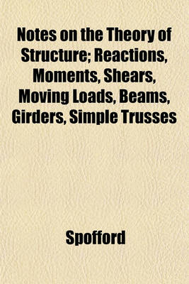 Book cover for Notes on the Theory of Structure; Reactions, Moments, Shears, Moving Loads, Beams, Girders, Simple Trusses