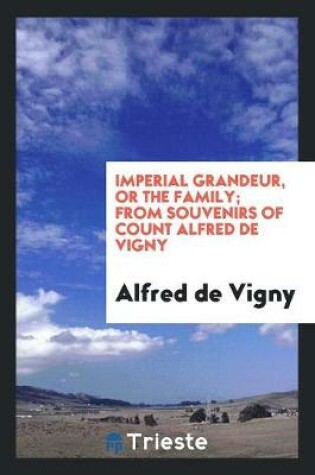 Cover of Imperial Grandeur, or the Family; From Souvenirs of Count Alfred de Vigny