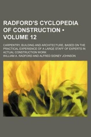 Cover of Radford's Cyclopedia of Construction (Volume 12 ); Carpentry, Building and Architecture, Based on the Practical Experience of a Large Staff of Experts in Actual Construction Work