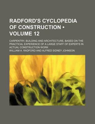 Book cover for Radford's Cyclopedia of Construction (Volume 12 ); Carpentry, Building and Architecture, Based on the Practical Experience of a Large Staff of Experts in Actual Construction Work