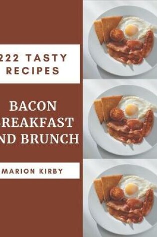 Cover of 222 Tasty Bacon Breakfast and Brunch Recipes