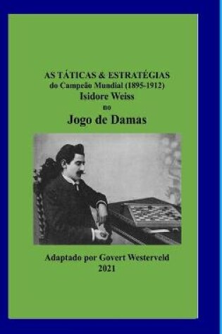 Cover of As Taticas & Estrategias do Campeao Mundial (1895-1912) Isidore Weiss no Jogo de Damas.