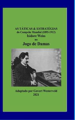 Book cover for As Taticas & Estrategias do Campeao Mundial (1895-1912) Isidore Weiss no Jogo de Damas.