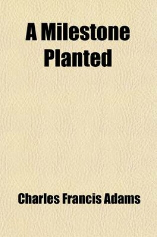 Cover of A Milestone Planted; Address at Lincoln, Massachusetts, April, 23, 1904 on the One Hundred and Fiftieth Anniversary of the Incorporation of the Town
