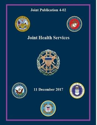 Book cover for Joint Publication JP 4-02 Joint Health Services 11 December 2017