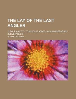 Book cover for The Lay of the Last Angler; In Four Cantos. to Which Is Added Jack's Dangers and Deliverances