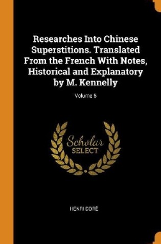 Cover of Researches Into Chinese Superstitions. Translated from the French with Notes, Historical and Explanatory by M. Kennelly; Volume 5