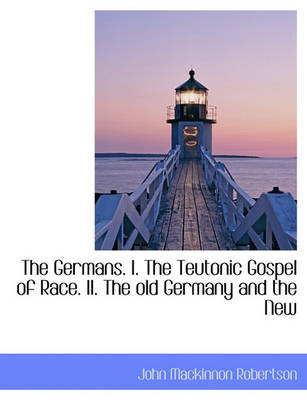 Book cover for The Germans. I. the Teutonic Gospel of Race. II. the Old Germany and the New