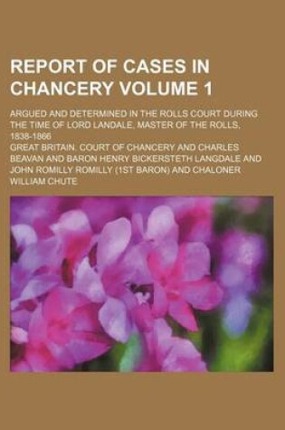 Cover of Report of Cases in Chancery Volume 1; Argued and Determined in the Rolls Court During the Time of Lord Landale, Master of the Rolls, 1838-1866